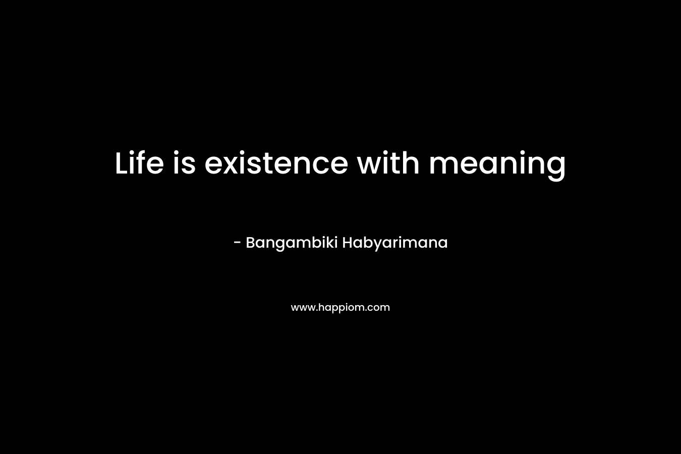Life is existence with meaning
