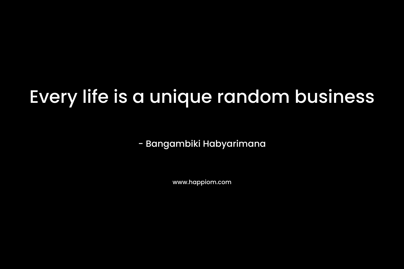 Every life is a unique random business
