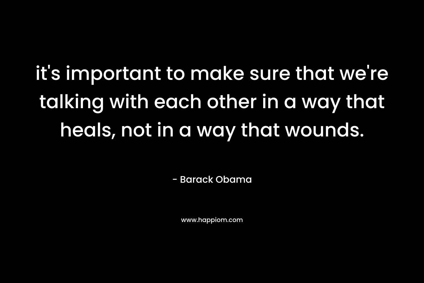 it's important to make sure that we're talking with each other in a way that heals, not in a way that wounds.