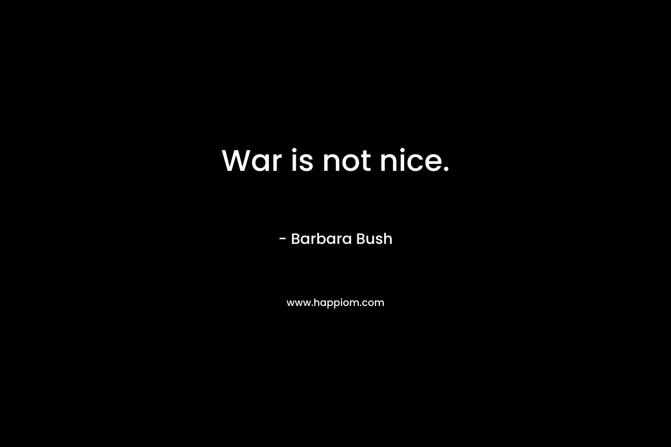War is not nice.