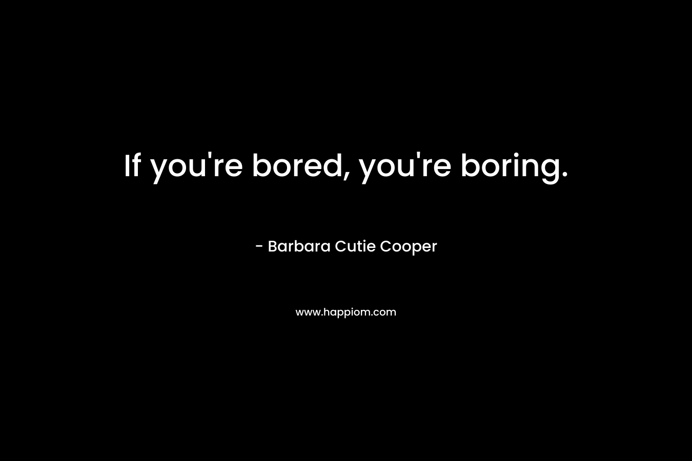 If you're bored, you're boring.