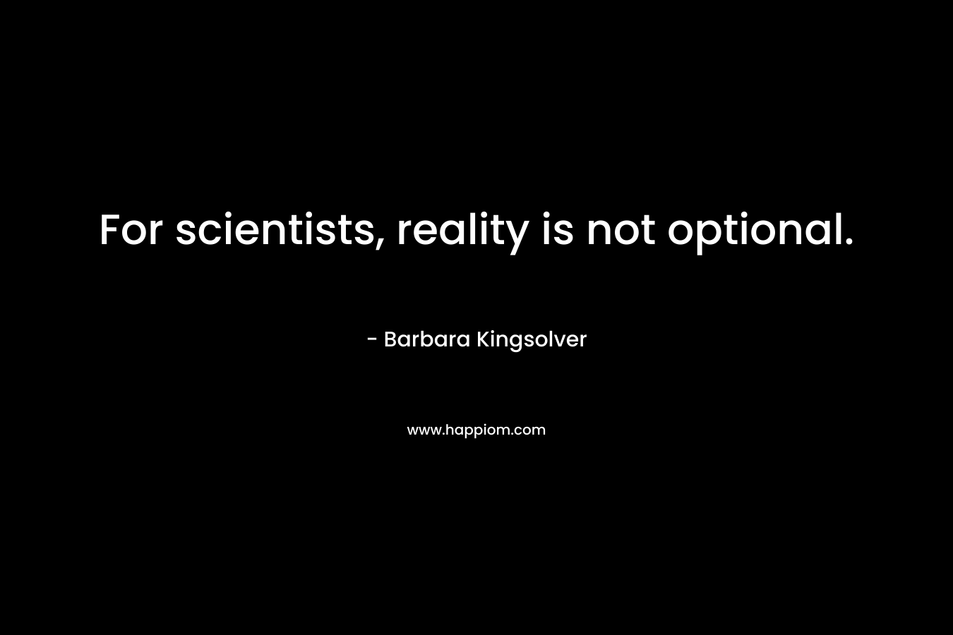 For scientists, reality is not optional.