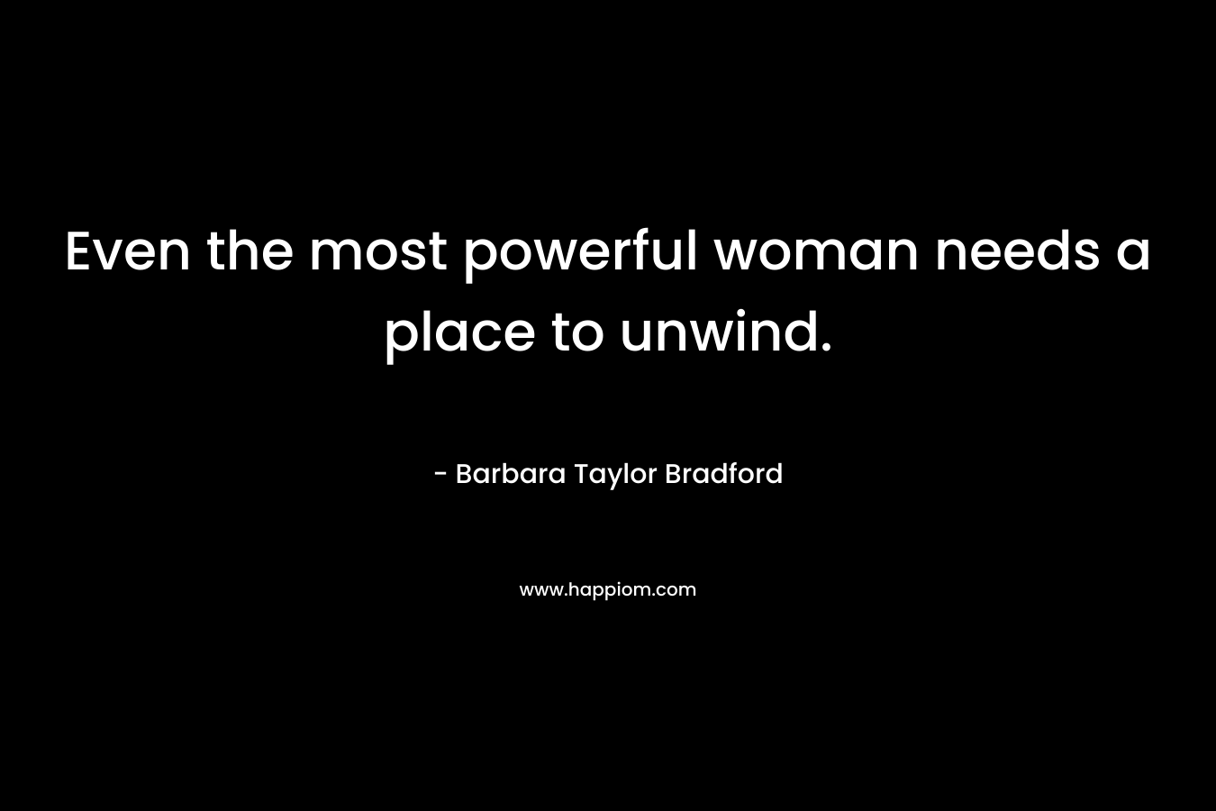 Even the most powerful woman needs a place to unwind.