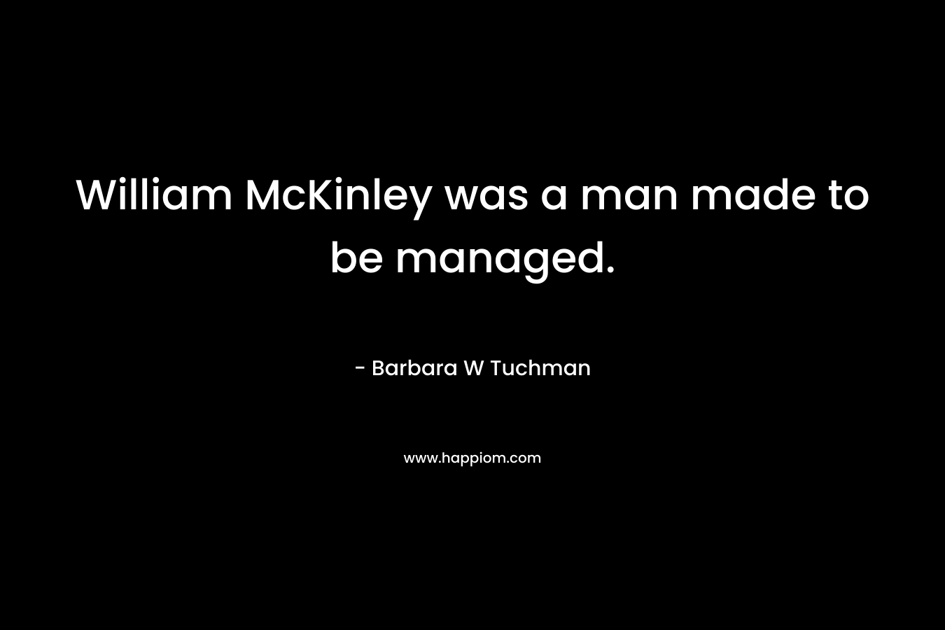 William McKinley was a man made to be managed.
