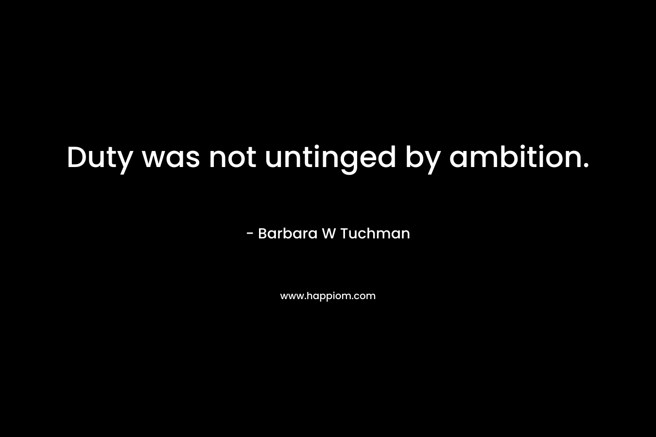 Duty was not untinged by ambition.