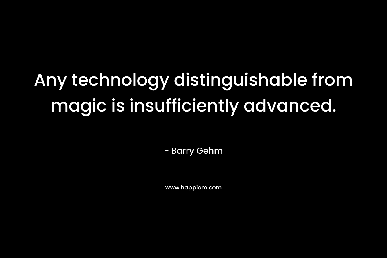 Any technology distinguishable from magic is insufficiently advanced.