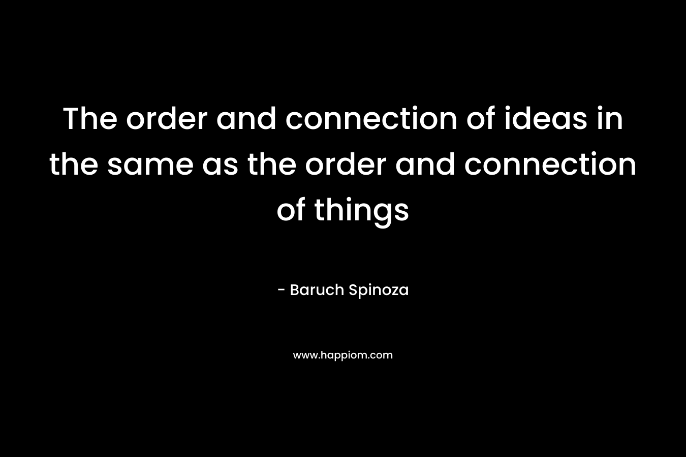 The order and connection of ideas in the same as the order and connection of things