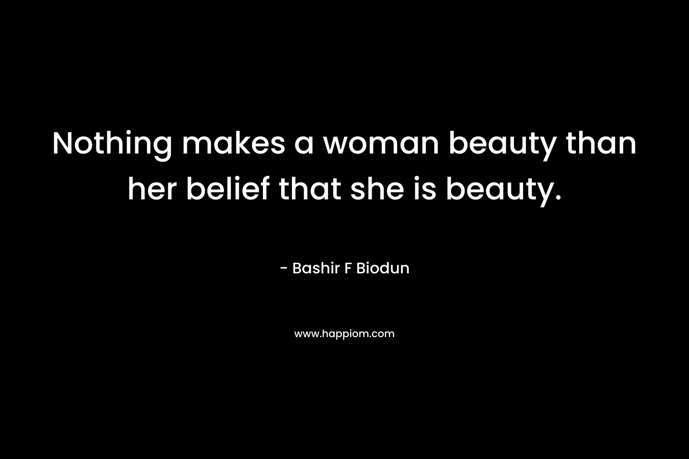 Nothing makes a woman beauty than her belief that she is beauty.