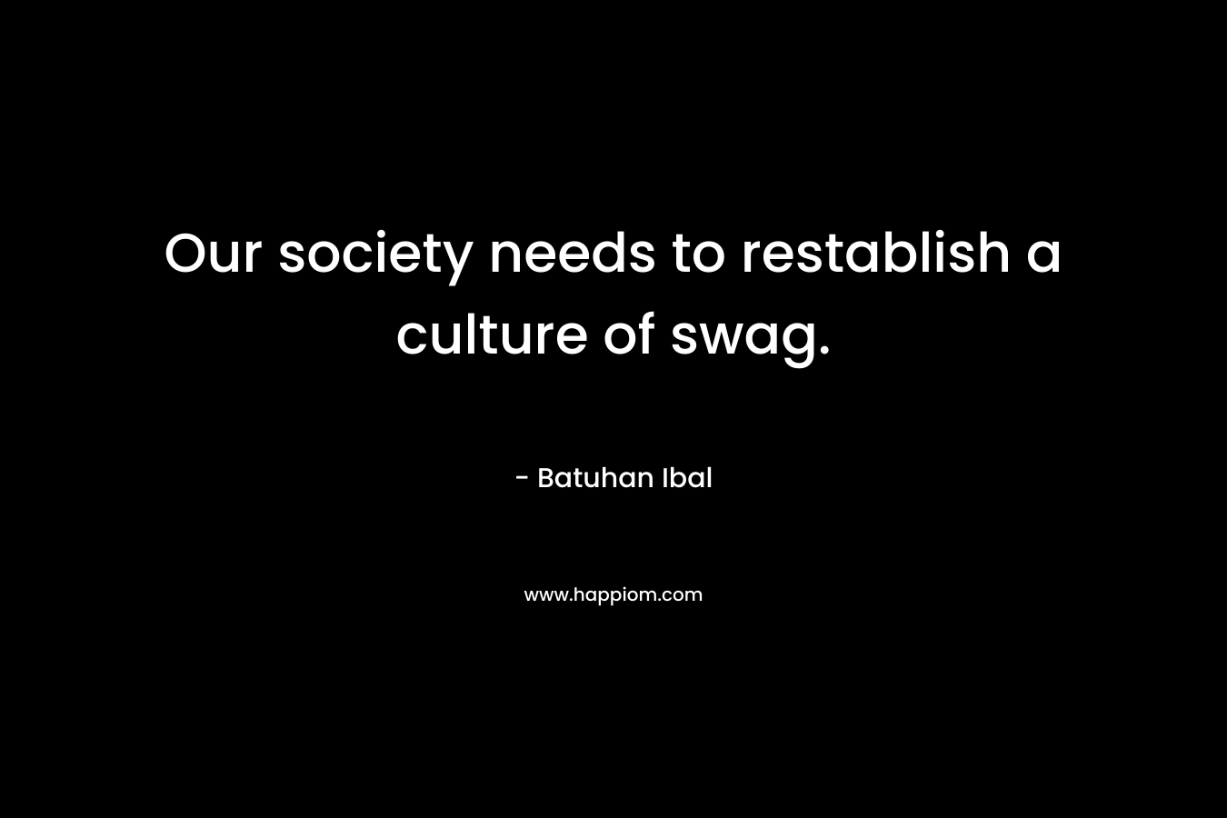 Our society needs to restablish a culture of swag.
