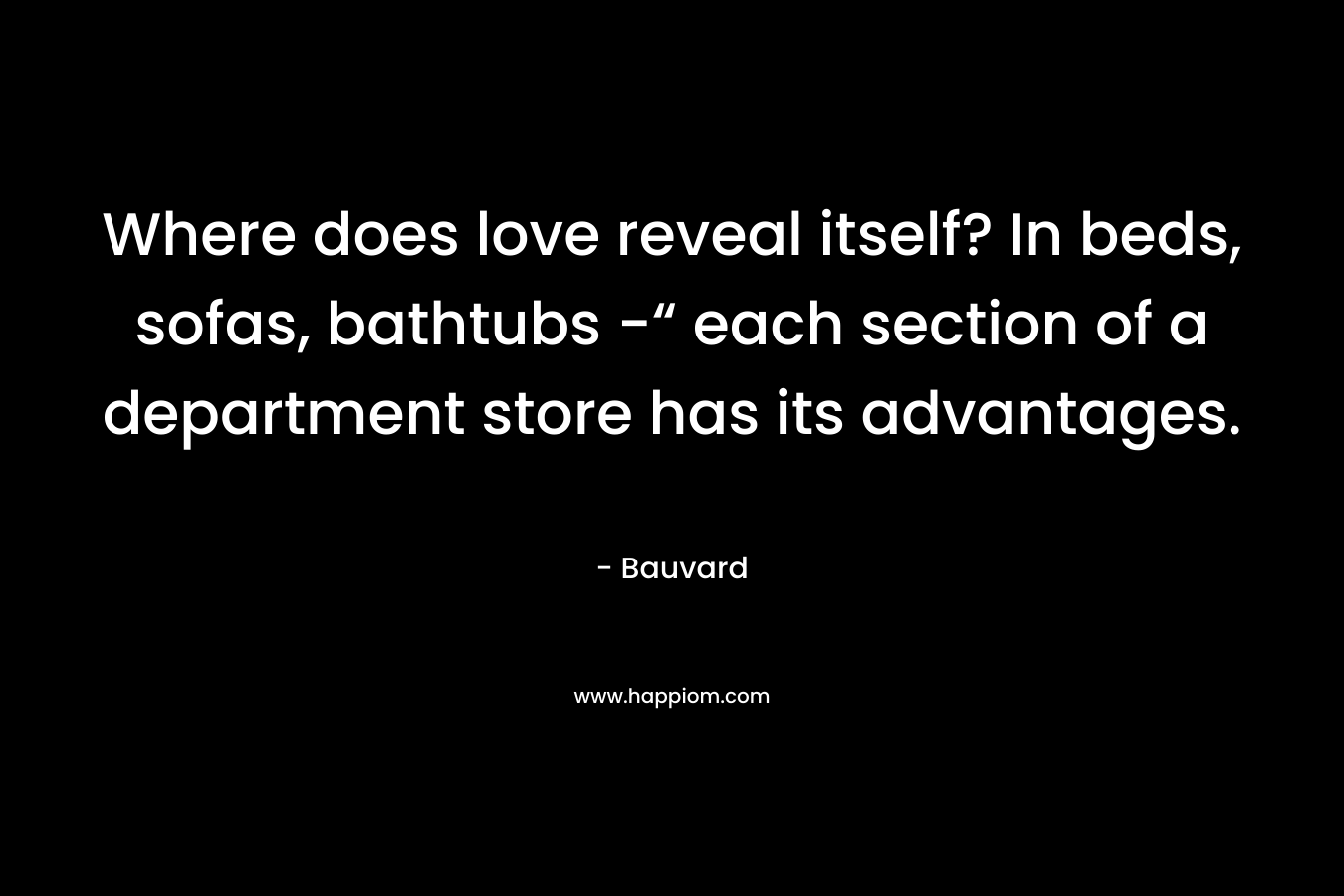 Where does love reveal itself? In beds, sofas, bathtubs -“ each section of a department store has its advantages.