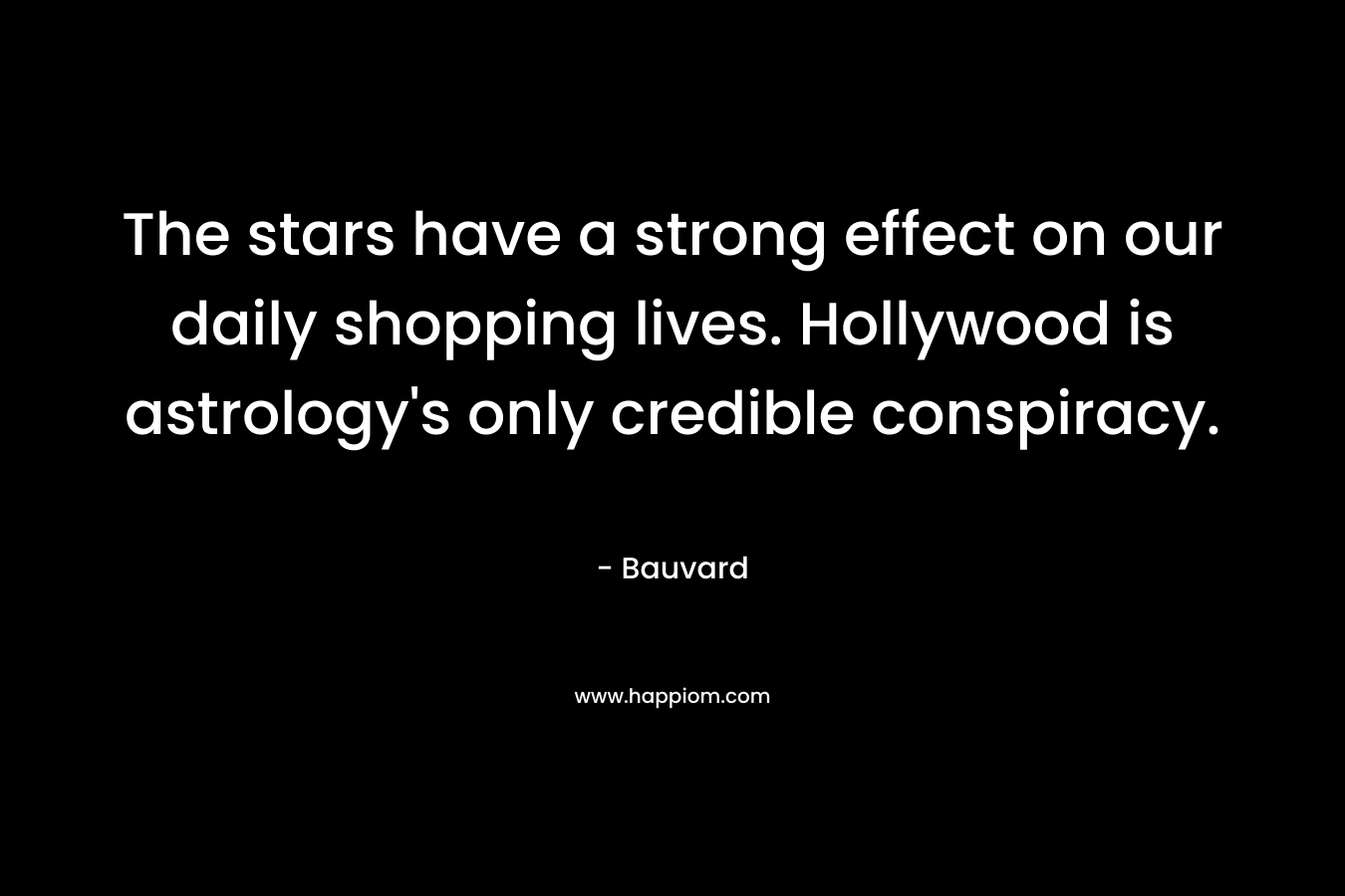 The stars have a strong effect on our daily shopping lives. Hollywood is astrology's only credible conspiracy.