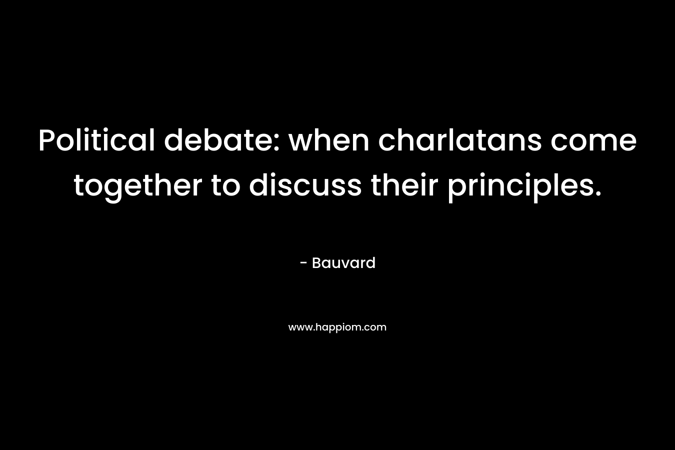Political debate: when charlatans come together to discuss their principles.