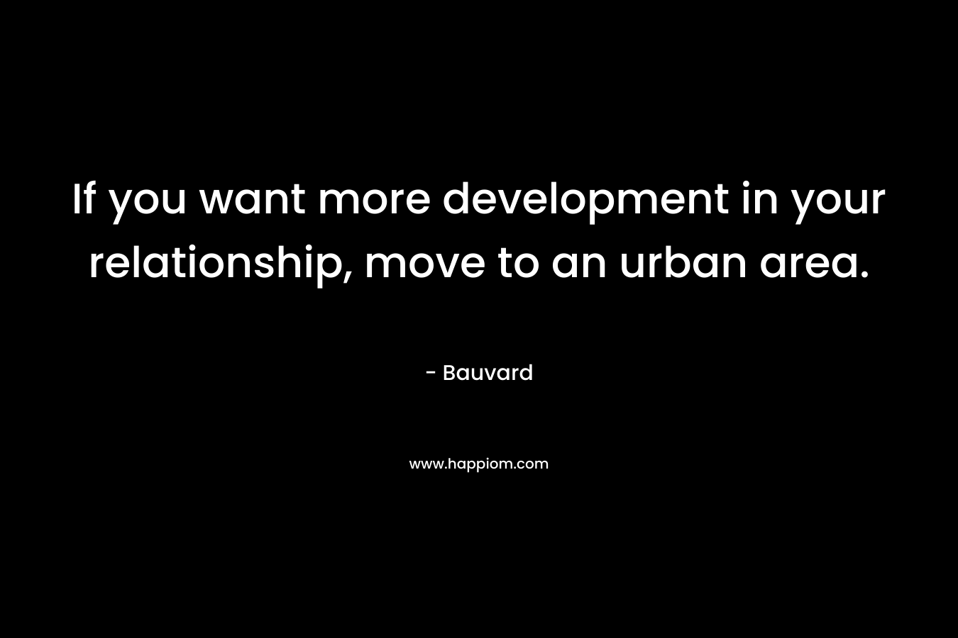If you want more development in your relationship, move to an urban area.