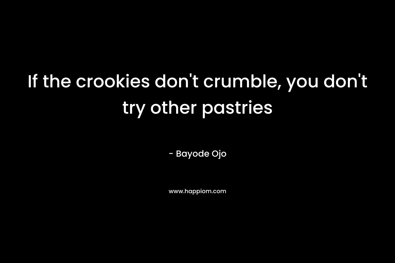 If the crookies don’t crumble, you don’t try other pastries – Bayode Ojo