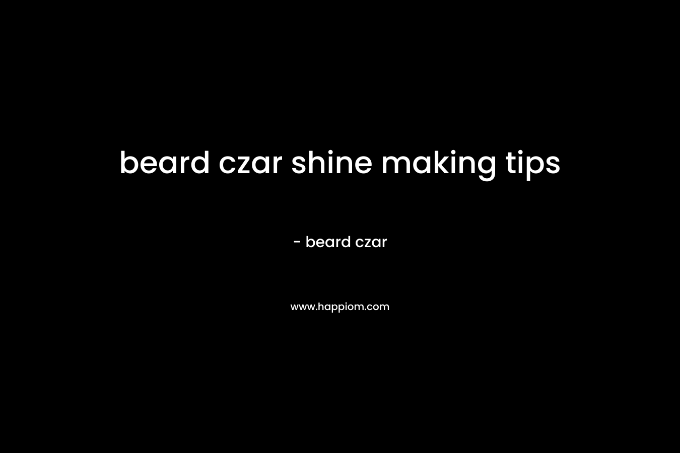 beard czar shine making tips – beard czar
