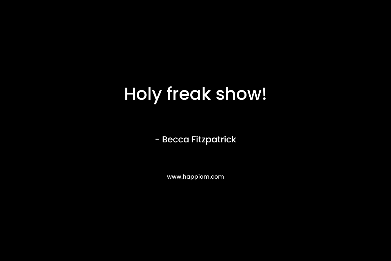 Holy freak show!
