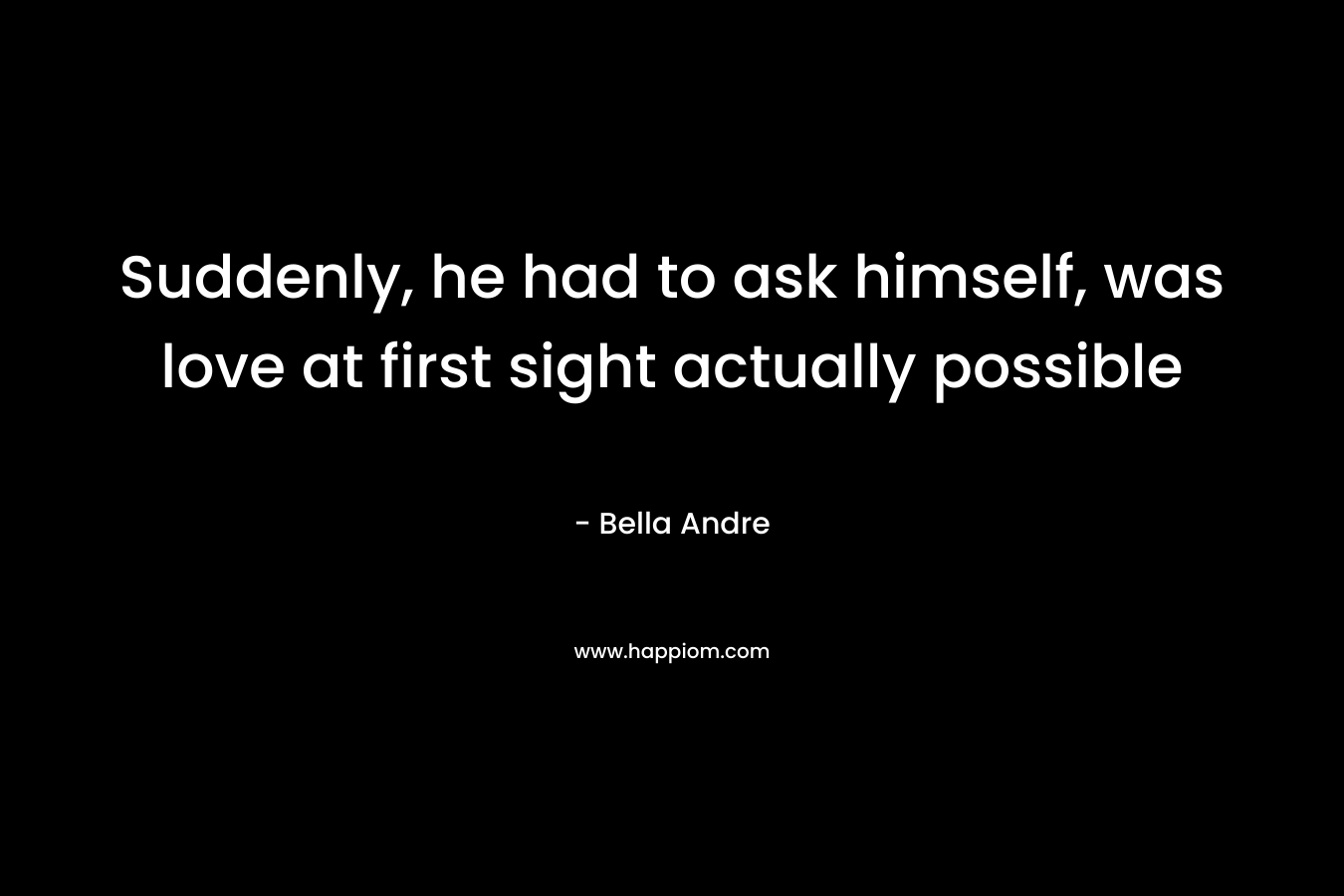 Suddenly, he had to ask himself, was love at first sight actually possible – Bella Andre