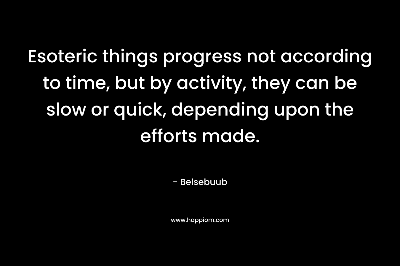 Esoteric things progress not according to time, but by activity, they can be slow or quick, depending upon the efforts made.