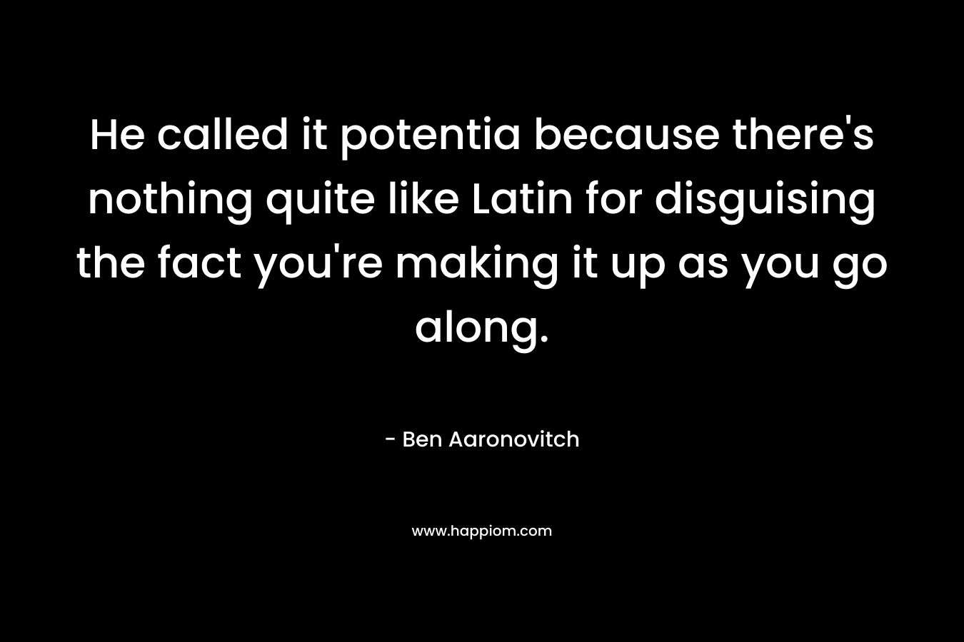 He called it potentia because there’s nothing quite like Latin for disguising the fact you’re making it up as you go along. – Ben Aaronovitch