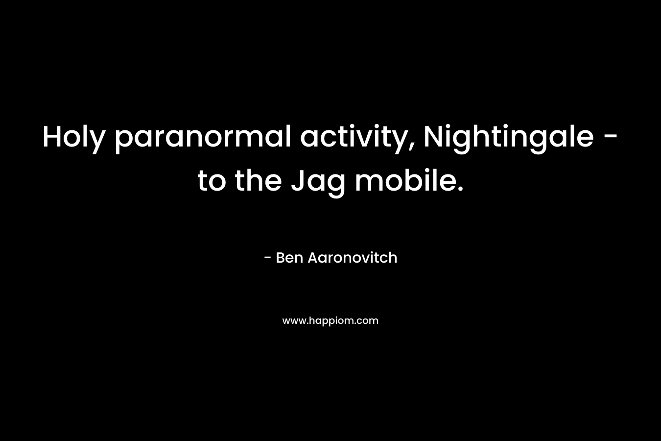 Holy paranormal activity, Nightingale – to the Jag mobile. – Ben Aaronovitch