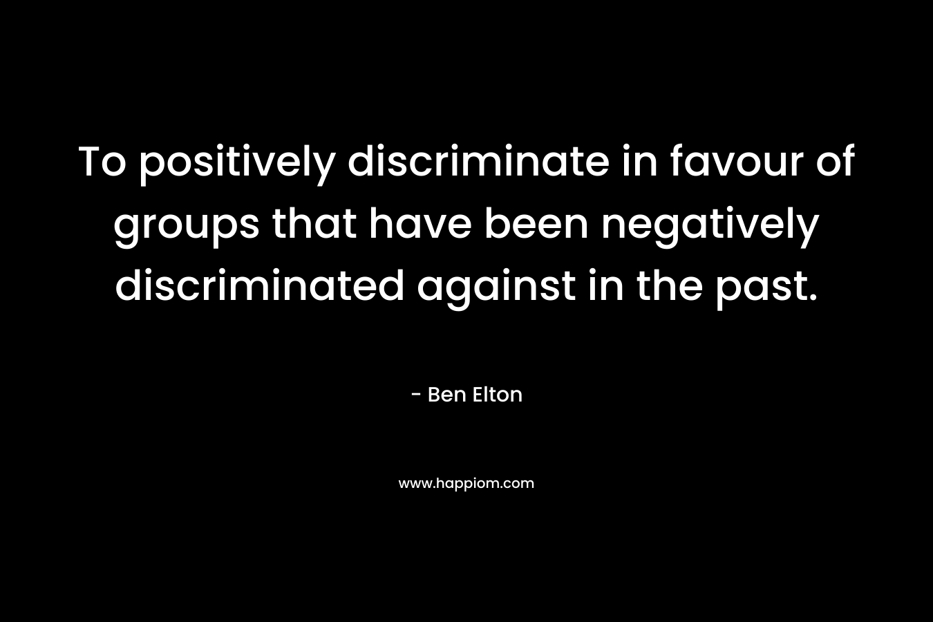 To positively discriminate in favour of groups that have been negatively discriminated against in the past.