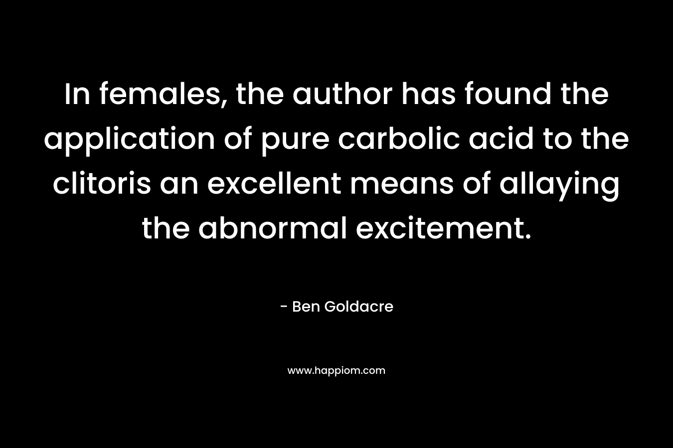 In females, the author has found the application of pure carbolic acid to the clitoris an excellent means of allaying the abnormal excitement.