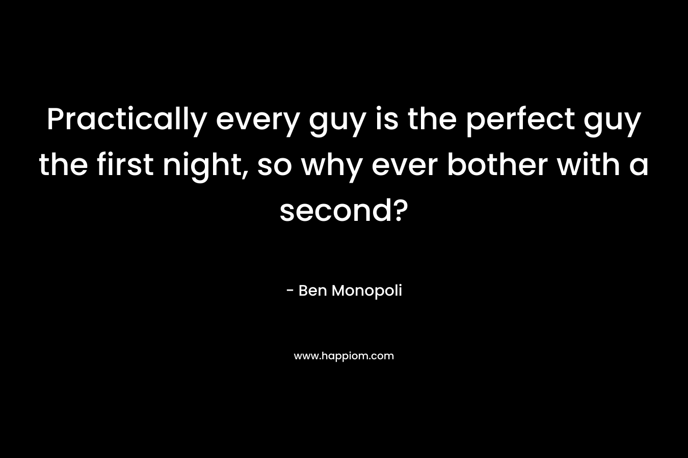 Practically every guy is the perfect guy the first night, so why ever bother with a second?