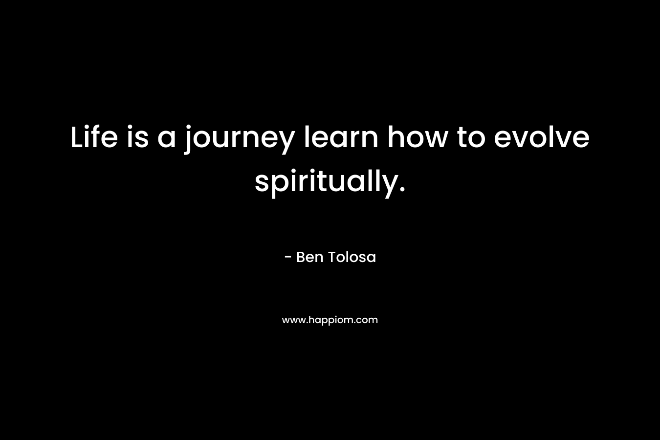 Life is a journey learn how to evolve spiritually. 