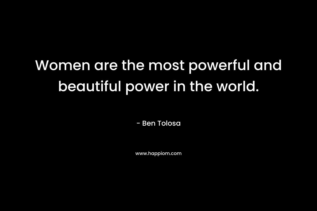 Women are the most powerful and beautiful power in the world.