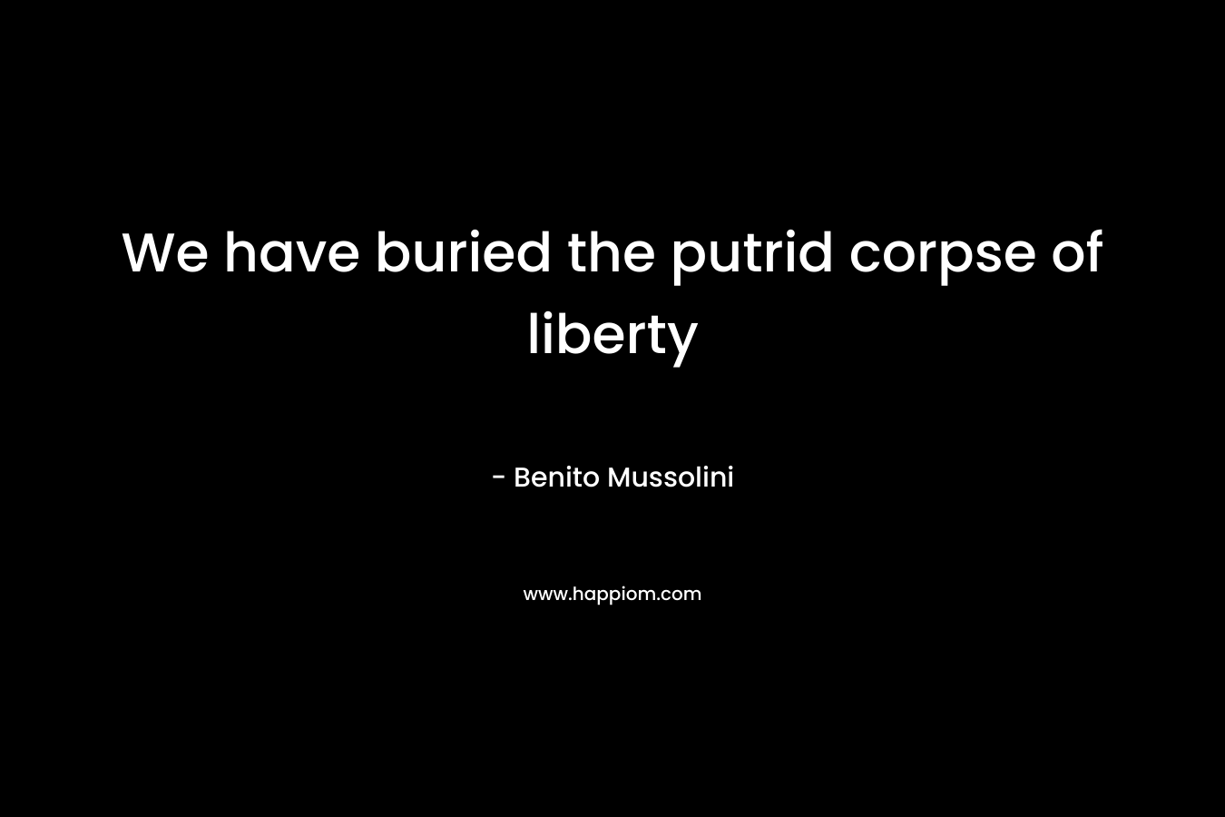 We have buried the putrid corpse of liberty