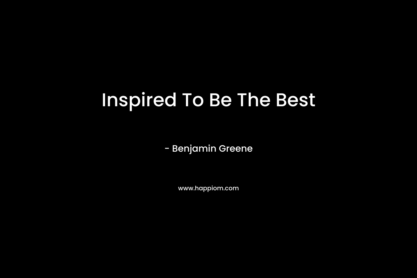 Inspired To Be The Best – Benjamin Greene