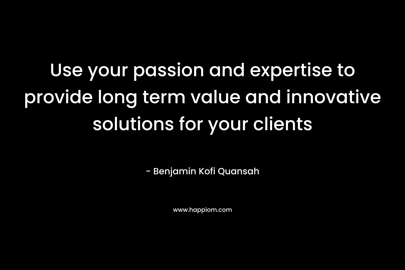 Use your passion and expertise to provide long term value and innovative solutions for your clients