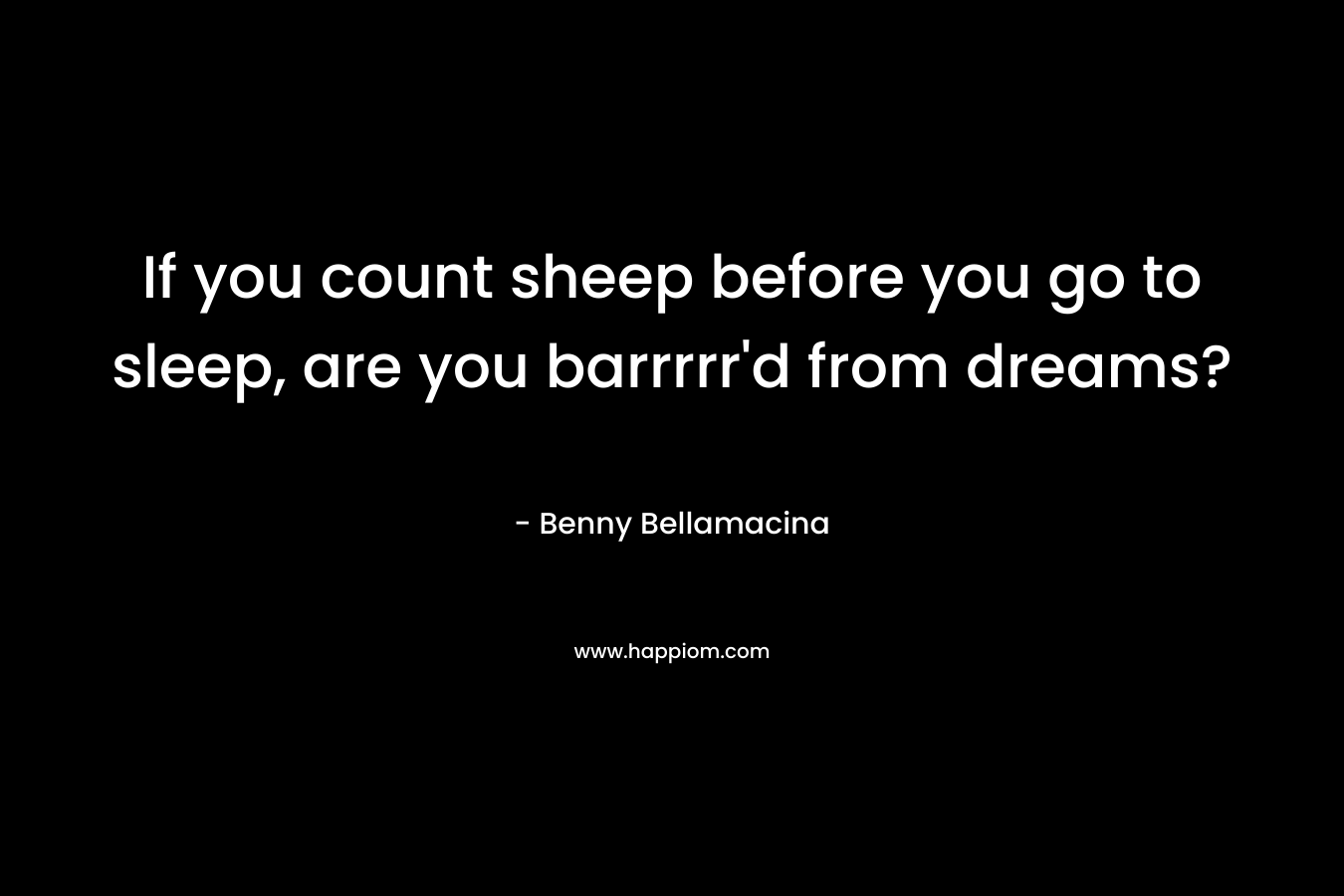 If you count sheep before you go to sleep, are you barrrrr'd from dreams?