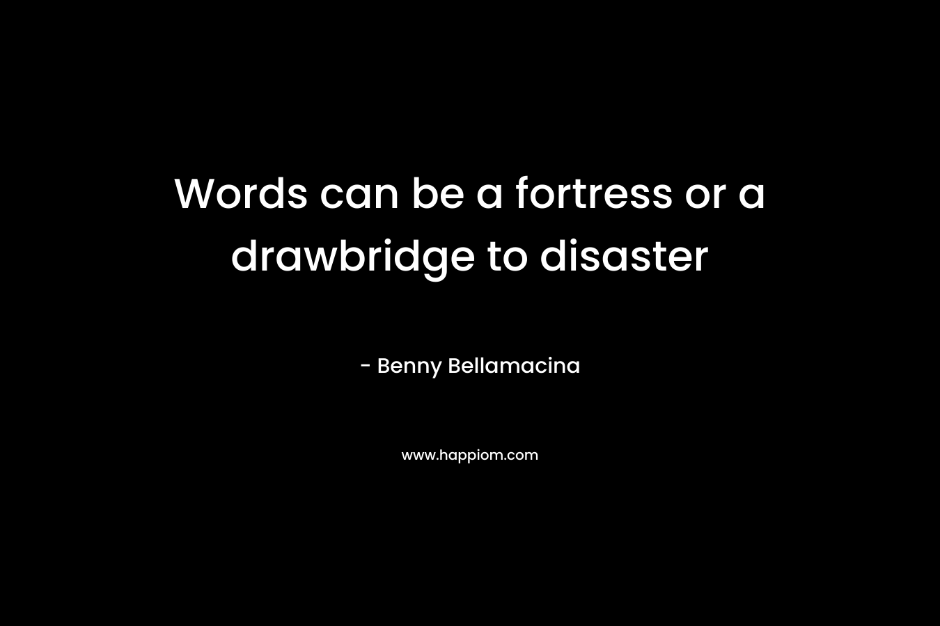 Words can be a fortress or a drawbridge to disaster