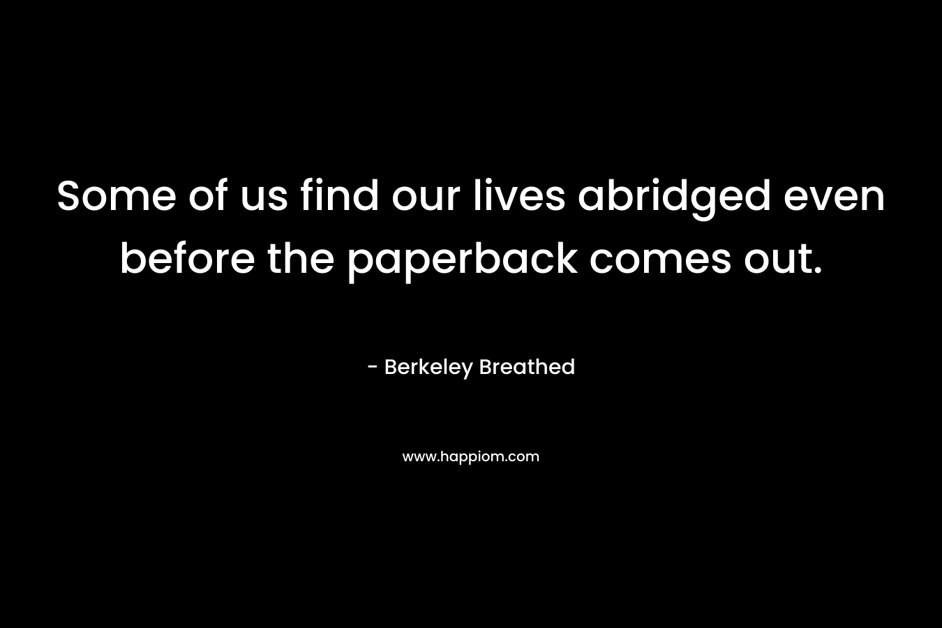 Some of us find our lives abridged even before the paperback comes out.
