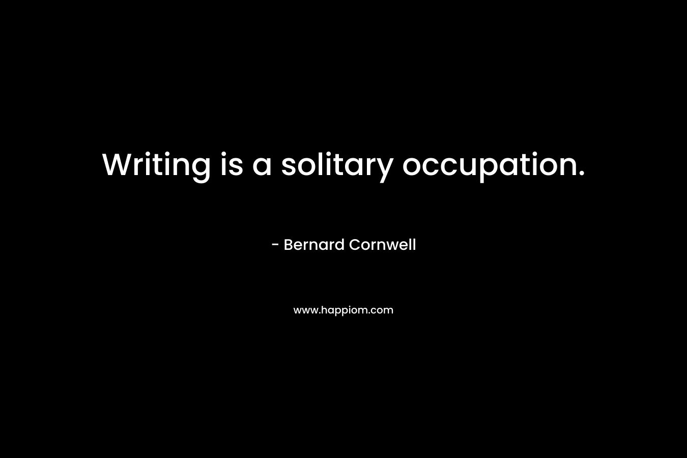 Writing is a solitary occupation.