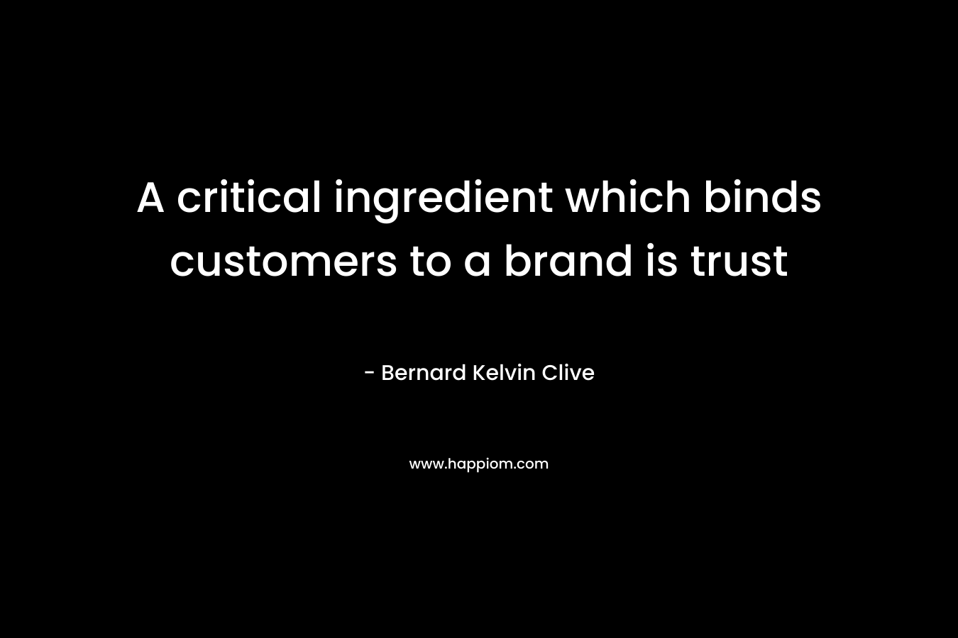 A critical ingredient which binds customers to a brand is trust
