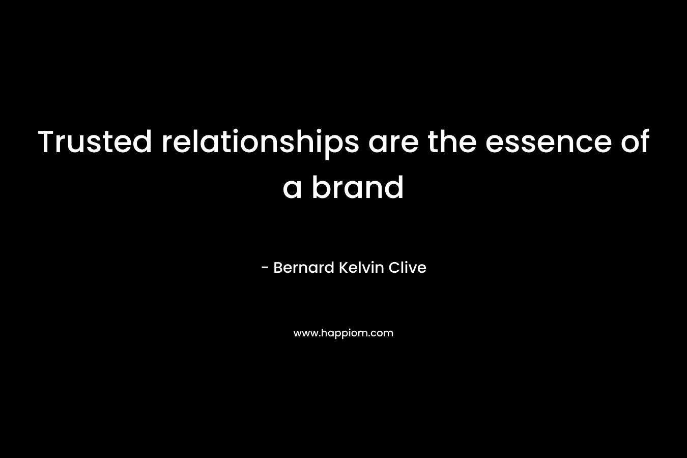 Trusted relationships are the essence of a brand