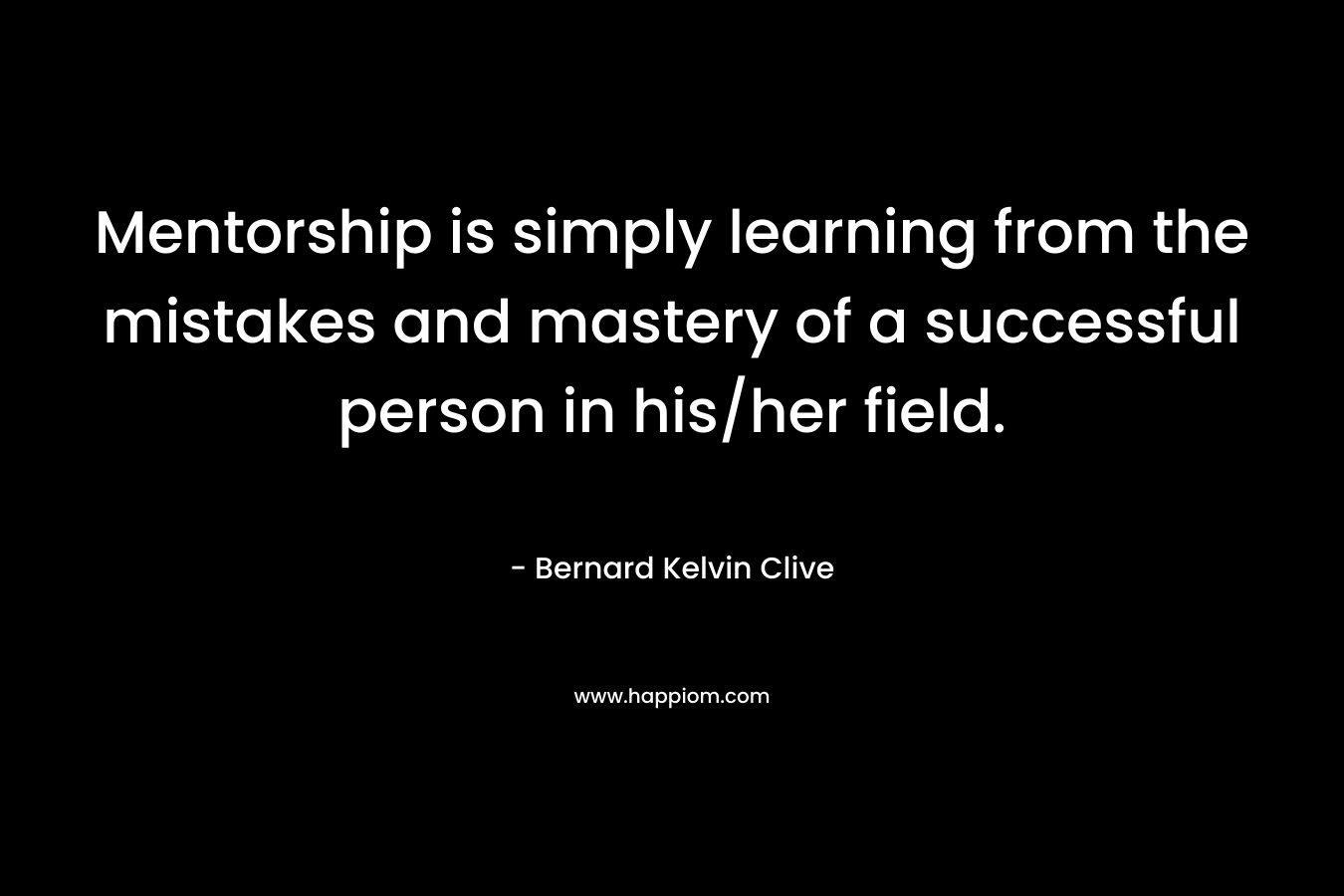 Mentorship is simply learning from the mistakes and mastery of a successful person in his/her field.