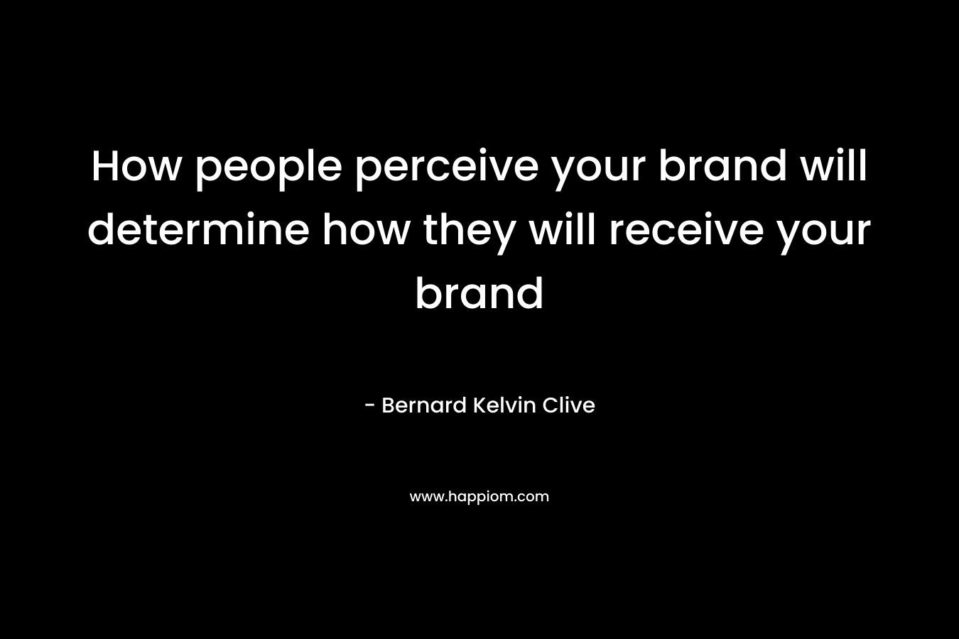 How people perceive your brand will determine how they will receive your brand