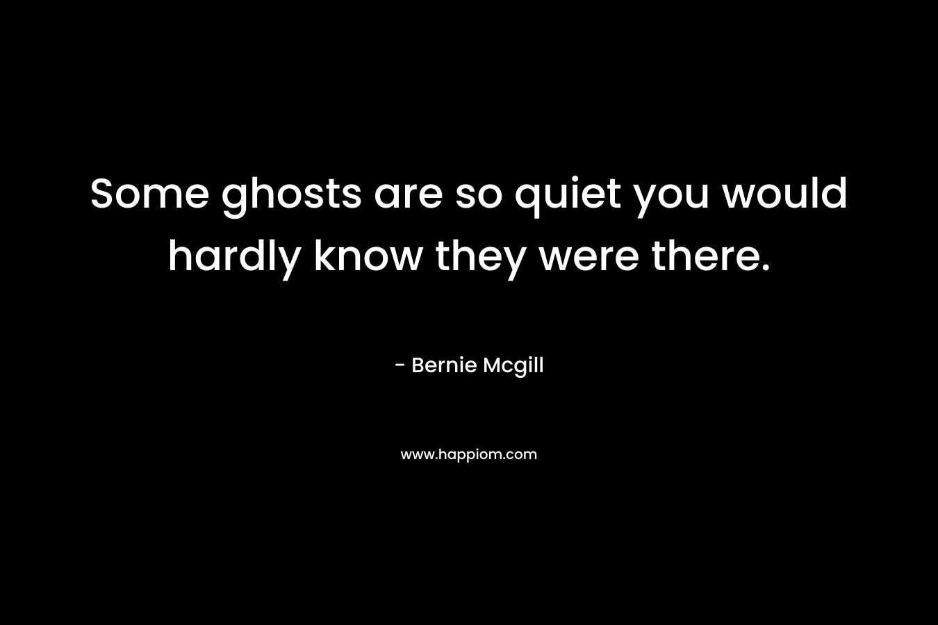 Some ghosts are so quiet you would hardly know they were there.