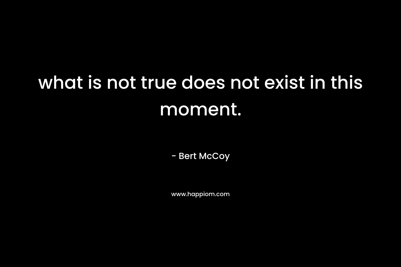 what is not true does not exist in this moment.