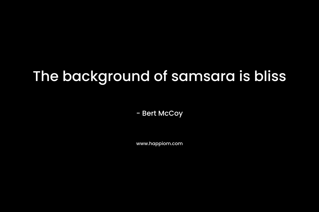 The background of samsara is bliss