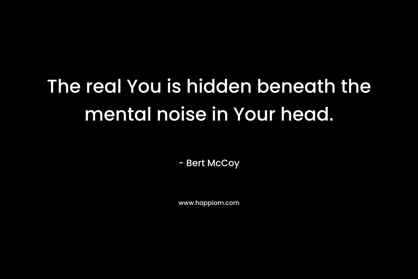 The real You is hidden beneath the mental noise in Your head.