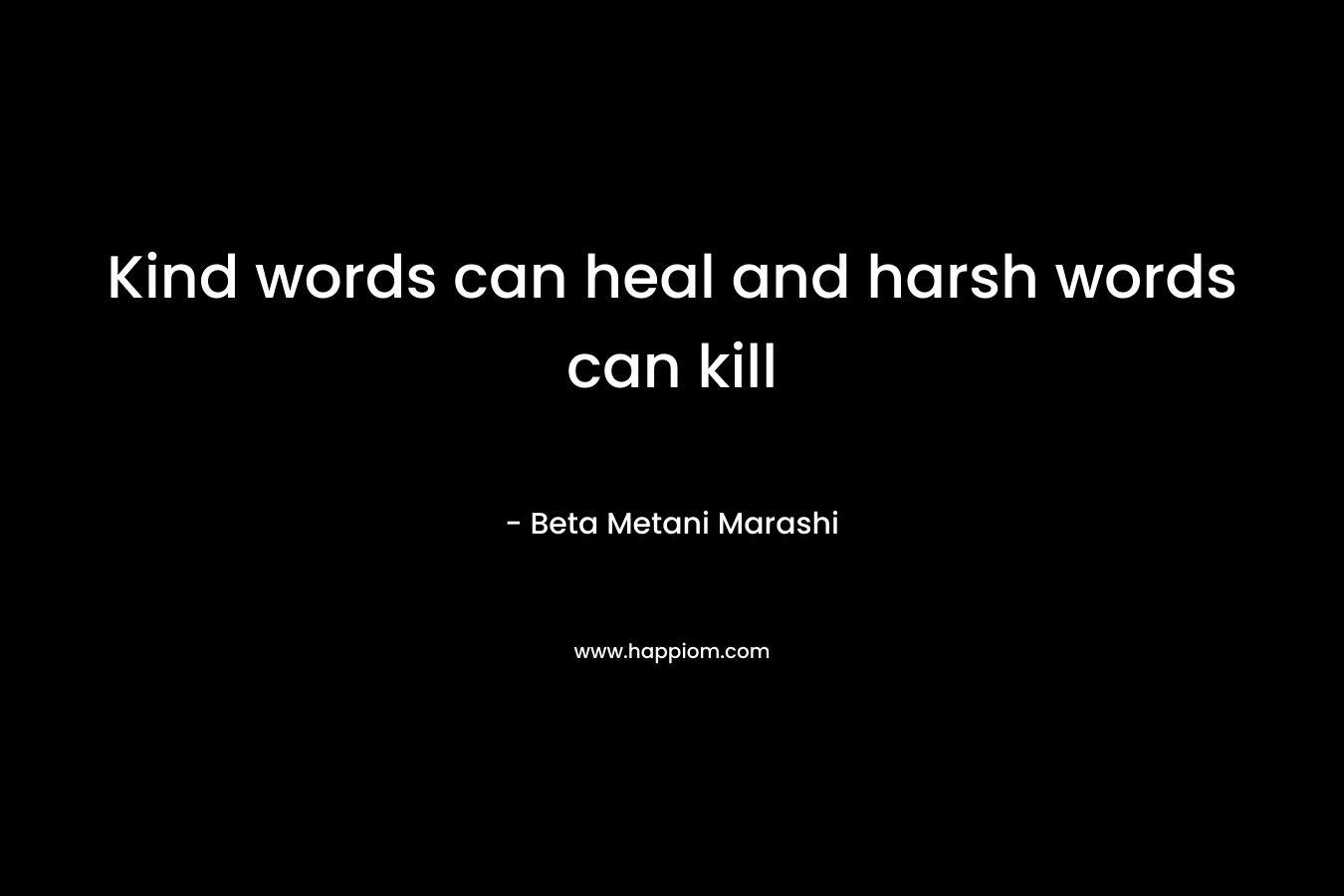 Kind words can heal and harsh words can kill – Beta Metani Marashi