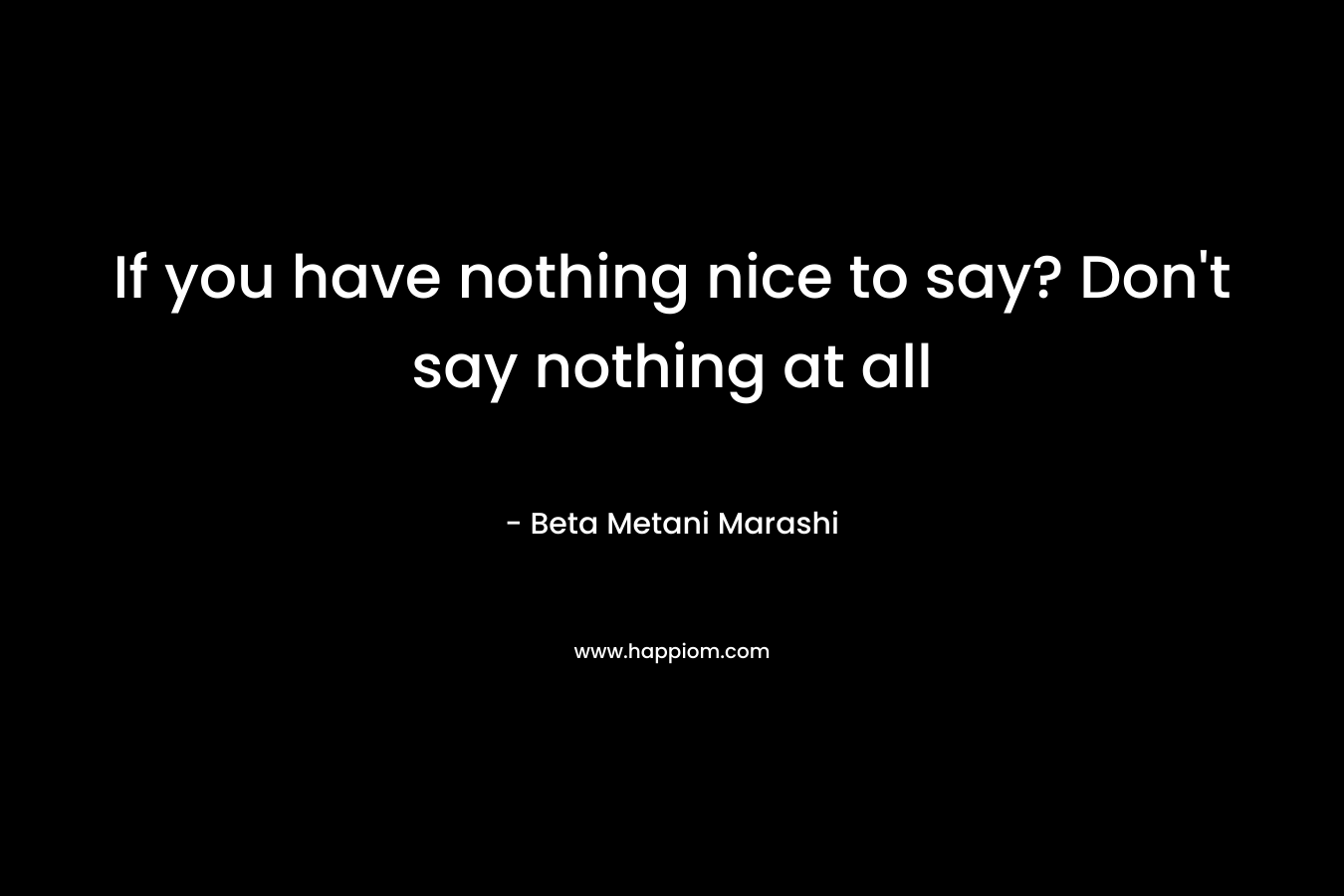If you have nothing nice to say? Don't say nothing at all