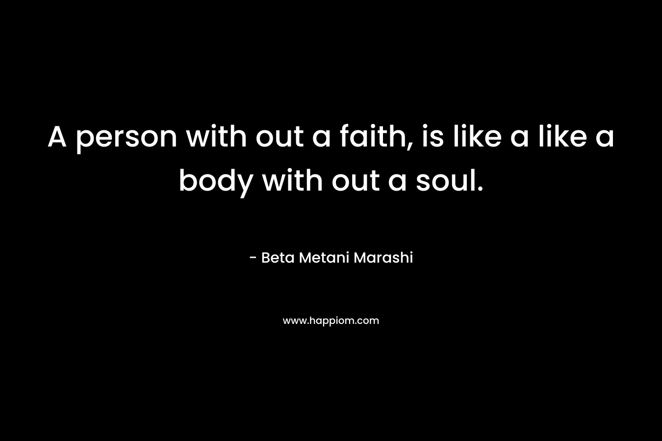 A person with out a faith, is like a like a body with out a soul.