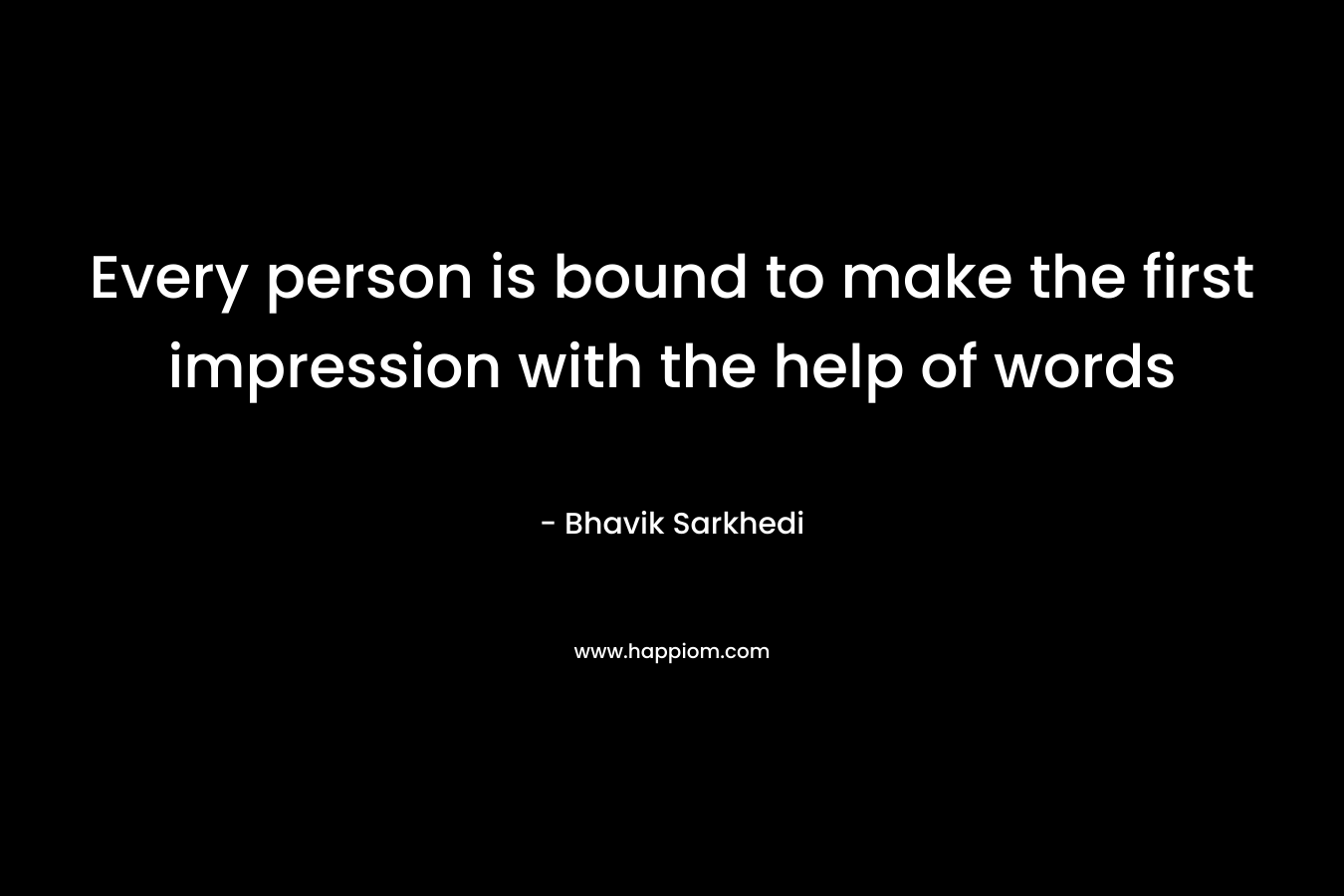 Every person is bound to make the first impression with the help of words – Bhavik Sarkhedi