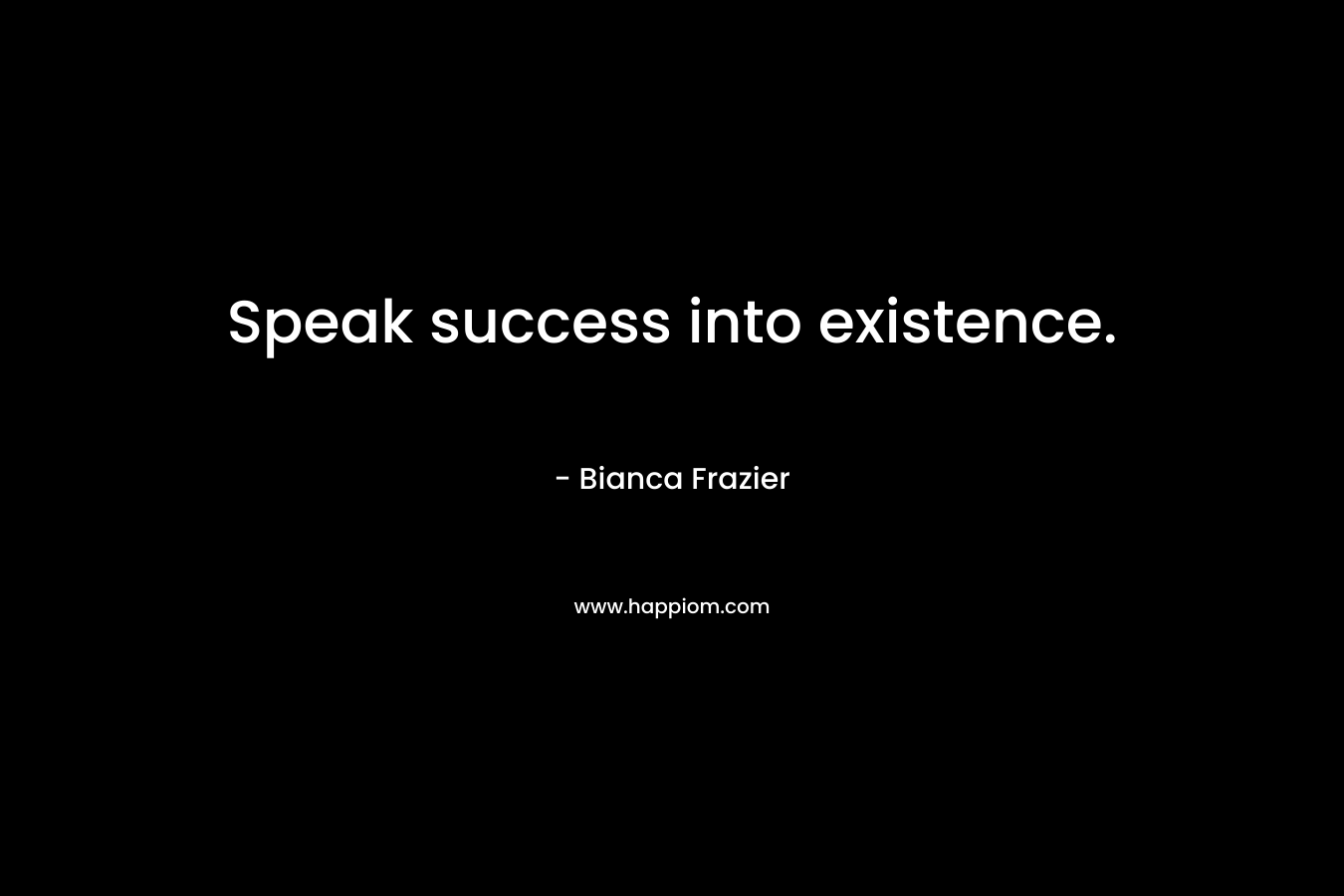 Speak success into existence.