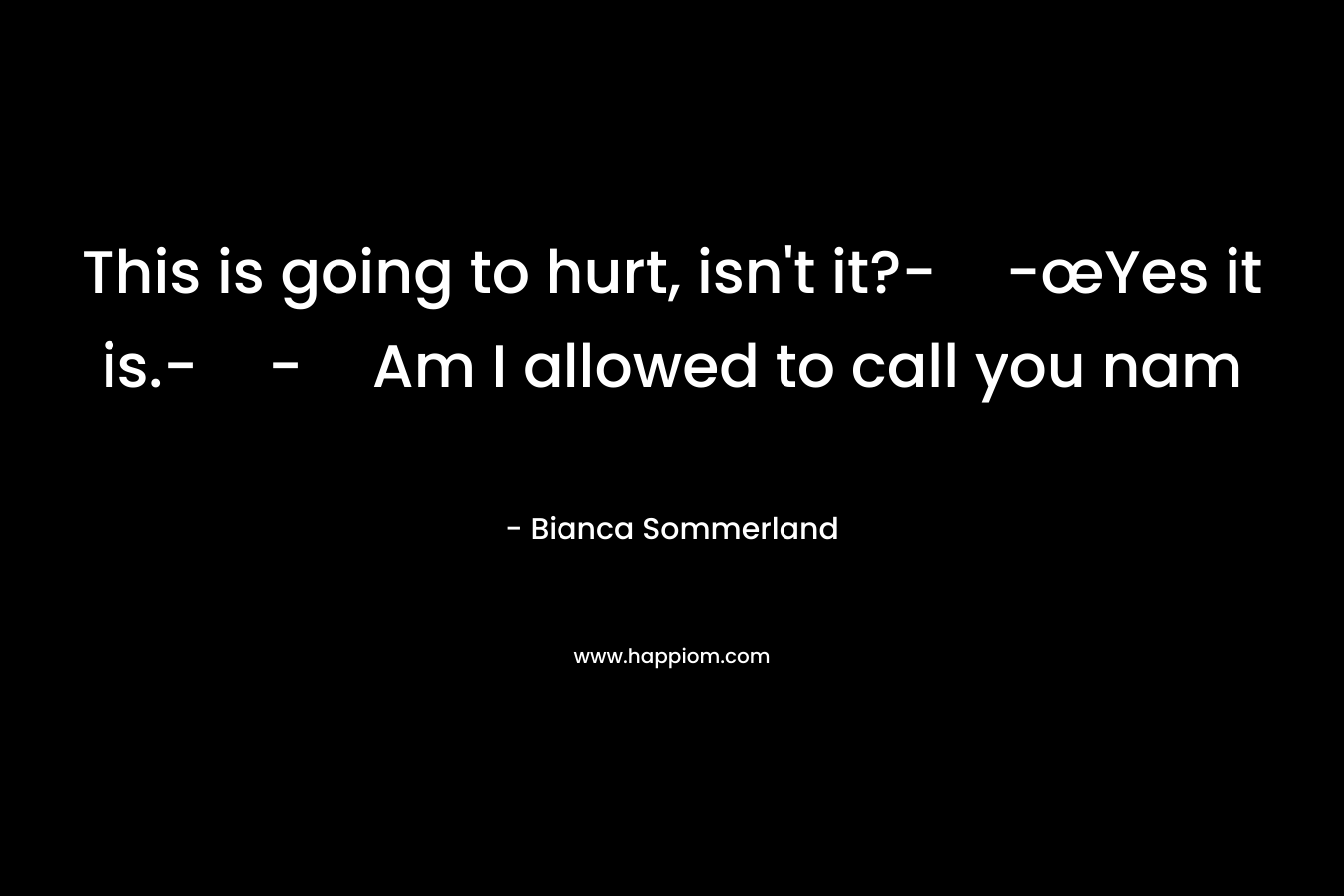 This is going to hurt, isn’t it?--œYes it is.--Am I allowed to call you nam – Bianca Sommerland